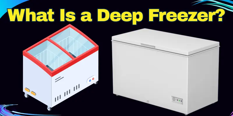 Image Of A Glass-Top Deep Freezer And A Solid-Lid Deep Freezer With The Text “What Is A Deep Freezer?”.