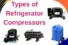 7 Types of Refrigerator Compressors and How They Work